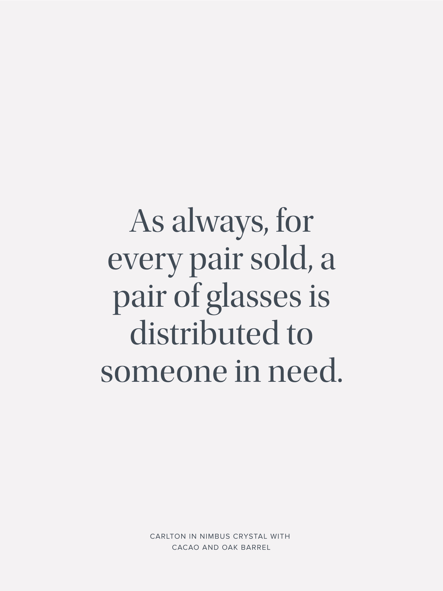 As always, for every pair sold, a pair of glasses is distributed to someone in need.