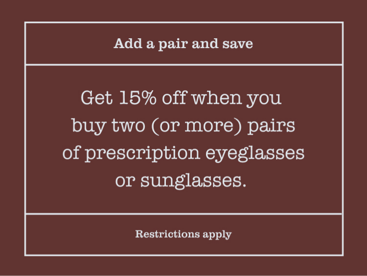 Text saying: Add a pair and save 15% when you buy two or more pairs of prescription eyeglasses or sunglasses.