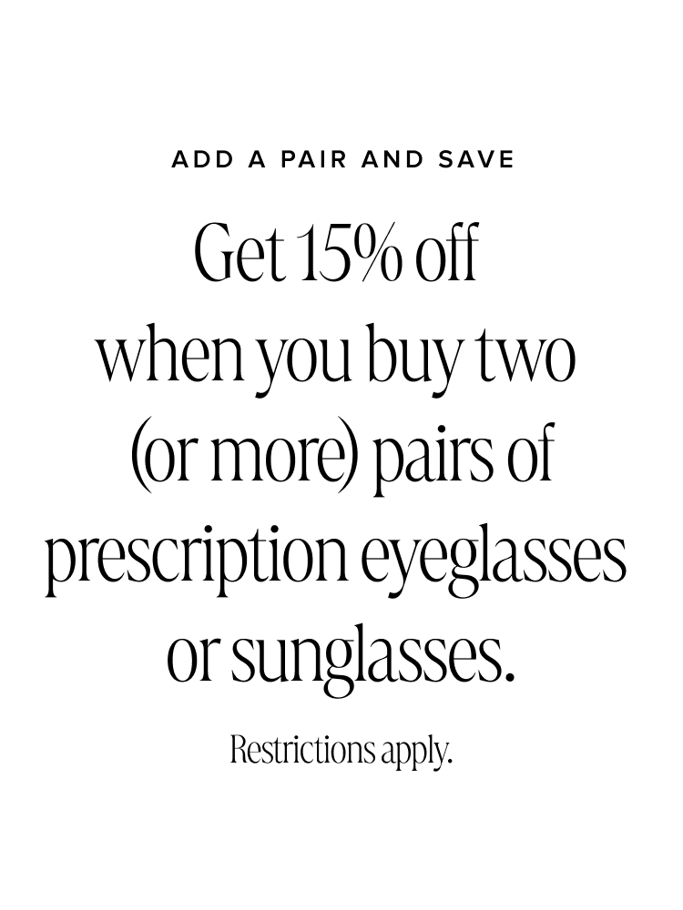Text saying: ADD A PAIR AND SAVE. Get 15% off when you buy two (or more) pairs of prescription eyeglasses or sunglasses.