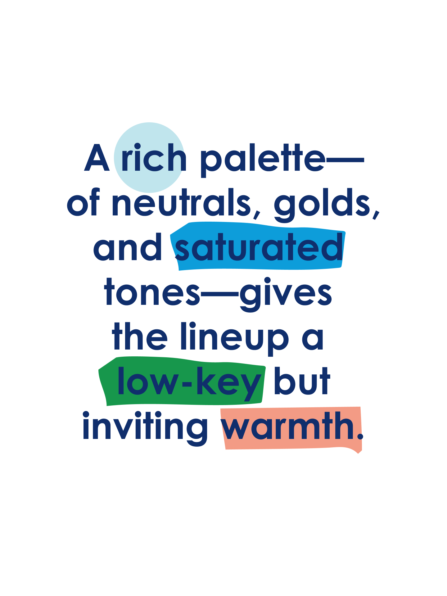 A rich palette—of neutrals, golds, and saturated tones—gives the lineup a low-key but inviting warmth.