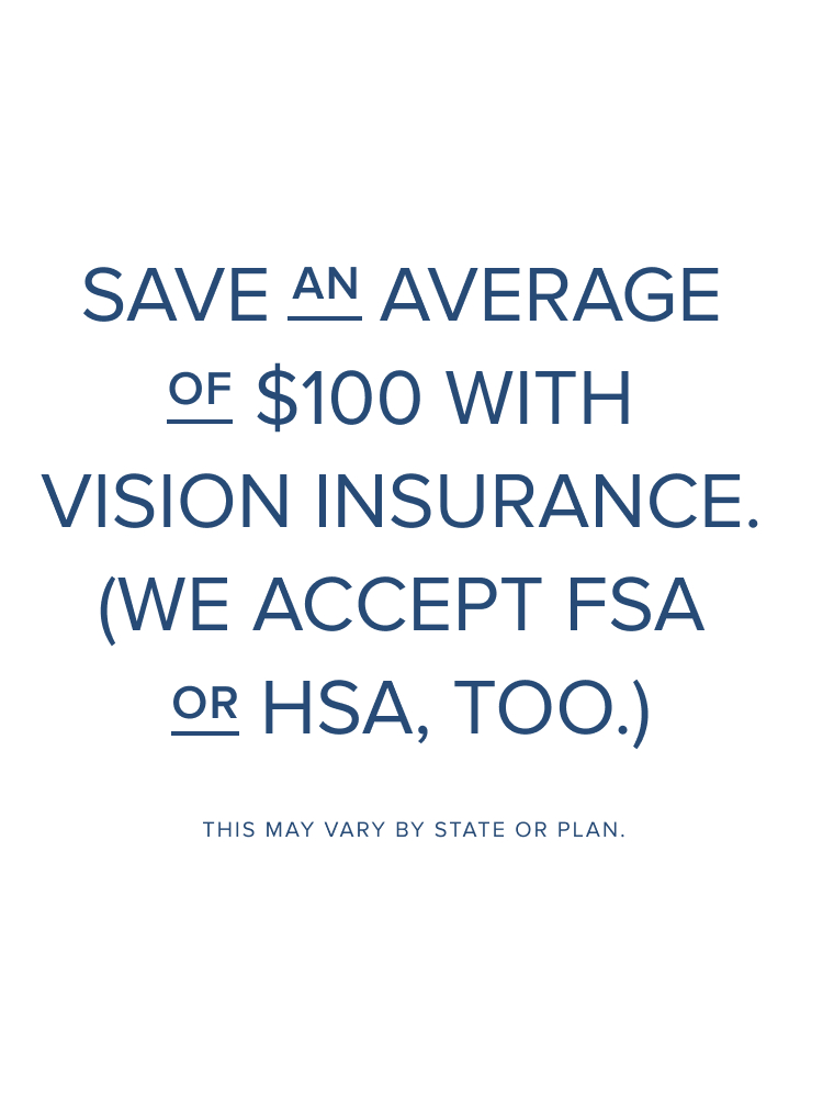 Save an average of $100 with vision insurance. (We accept FSA or HSA, too.)
