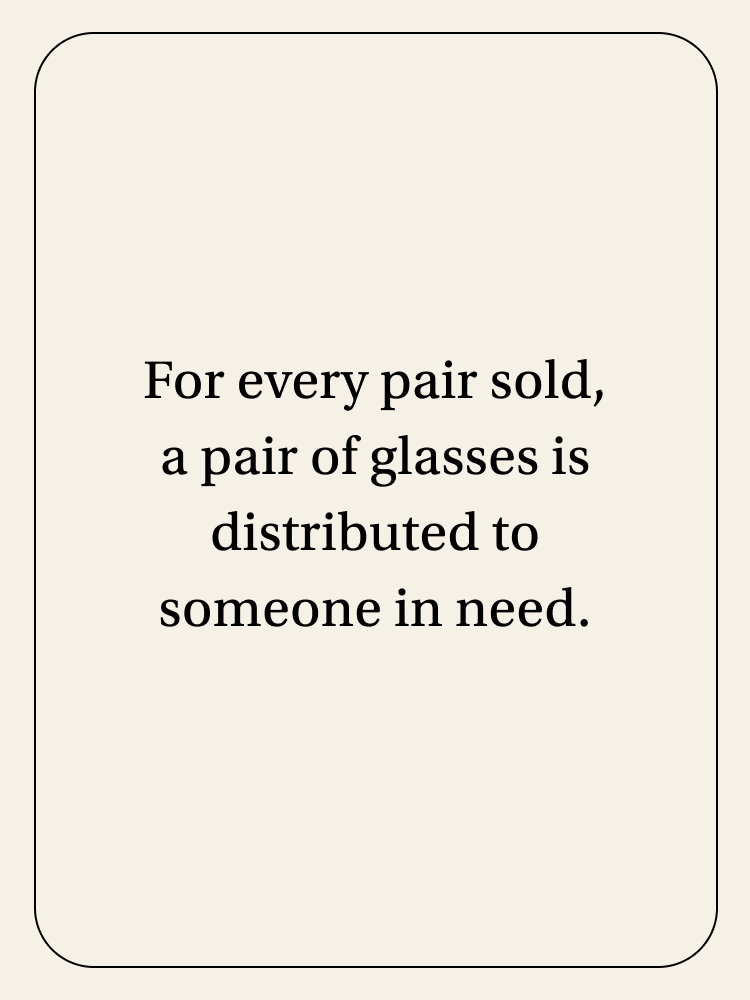 For every pair sold, a pair of glasses is distributed to someone in need.