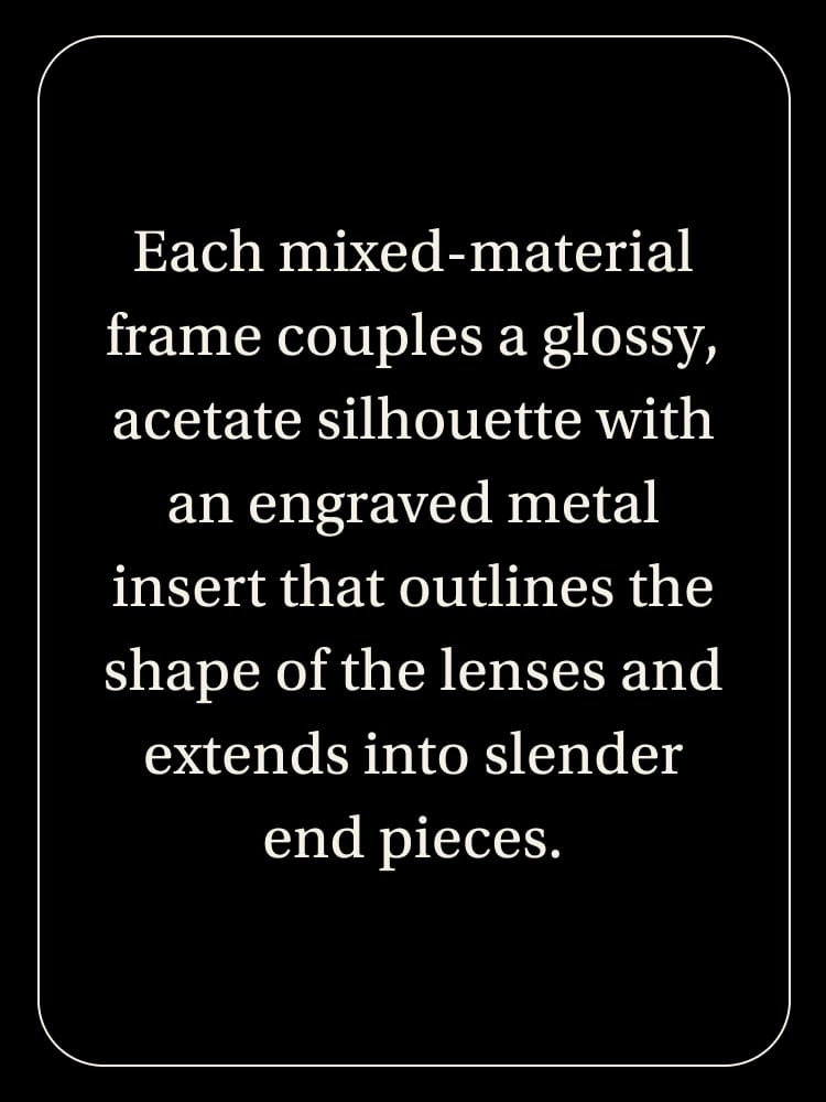 Each mixed-material frame couples a glossy, acetate silhouette with an engraved metal insert that outlines the shape of the lenses and extends into slender end pieces.