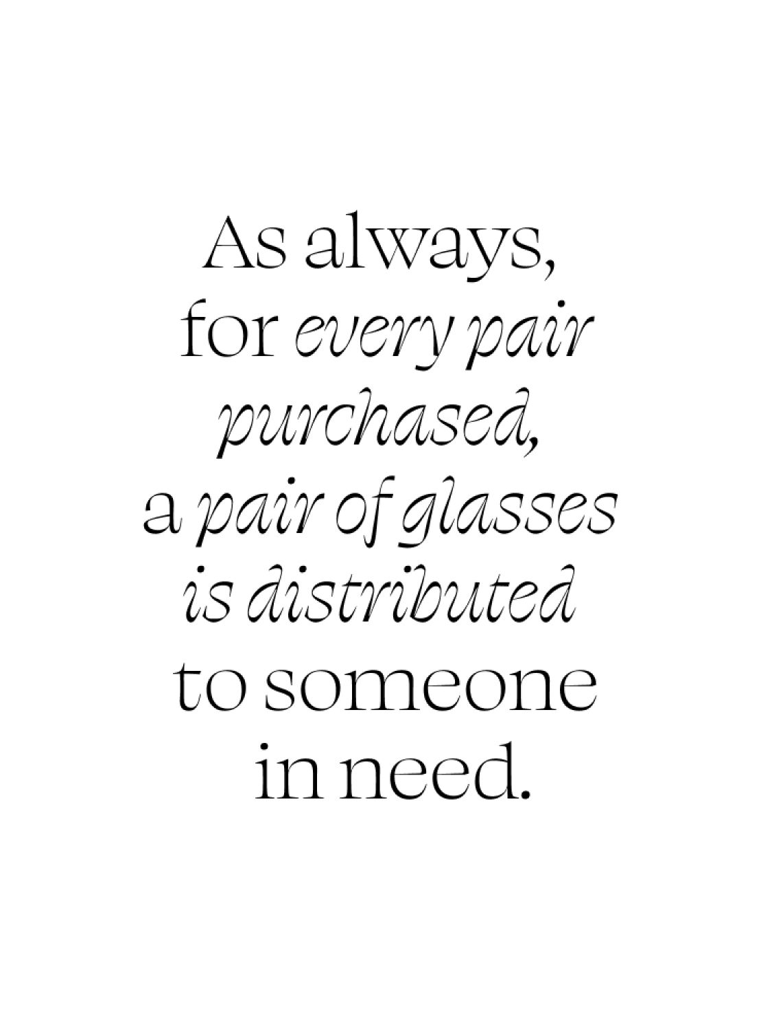 As always, for every pair purchased, a pair of glasses is distributed to someone in need.
