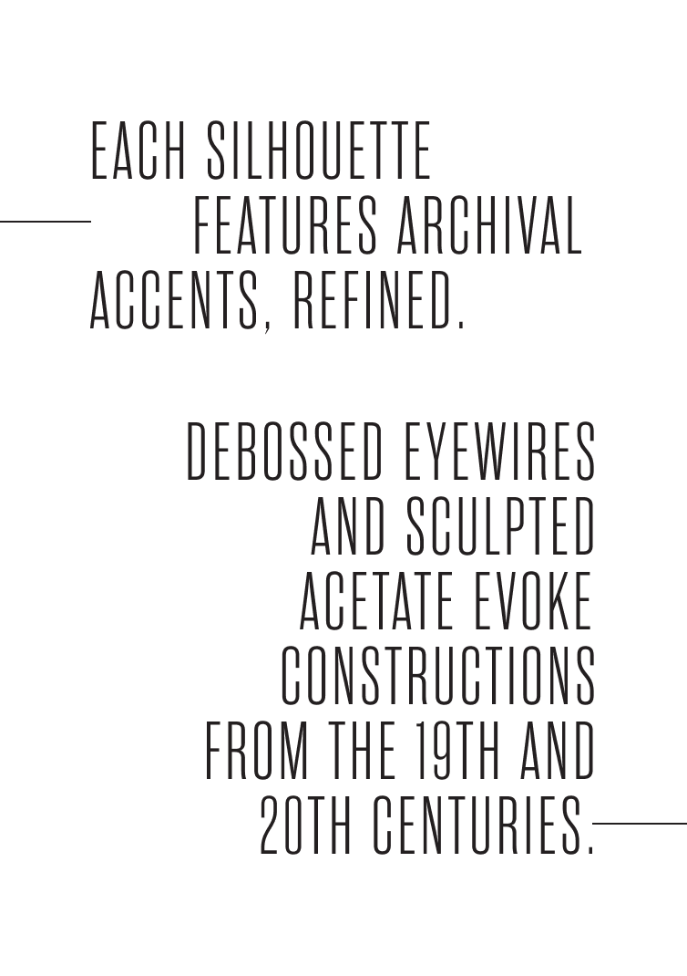 Text reading, "Each silhouette features archival accents, refined. Debossed eyewires and sculpted acetate evoke constructions from the 19th and 20th centuries." The text is in a modern, sans-serif font on a white background, emphasizing the blend of historical and contemporary design elements.