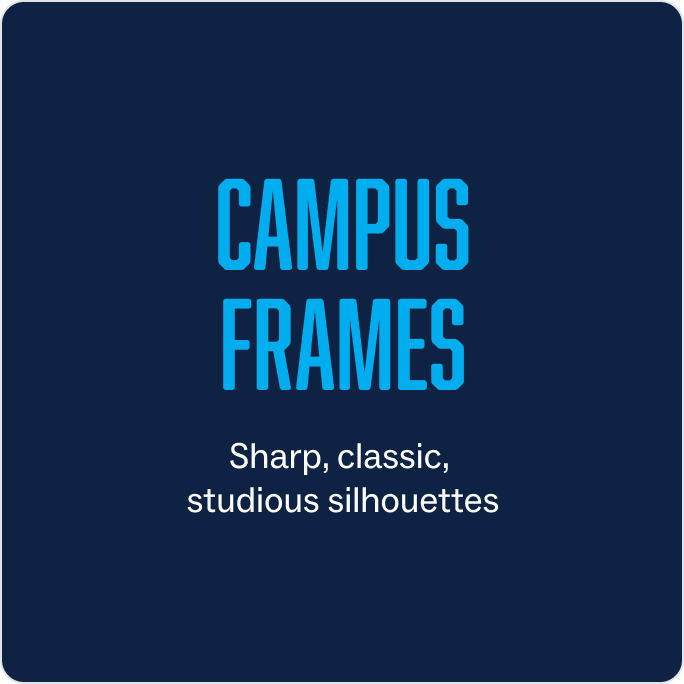 CAMPUS FRAMES: Sharp, classic, studious silhouettes.