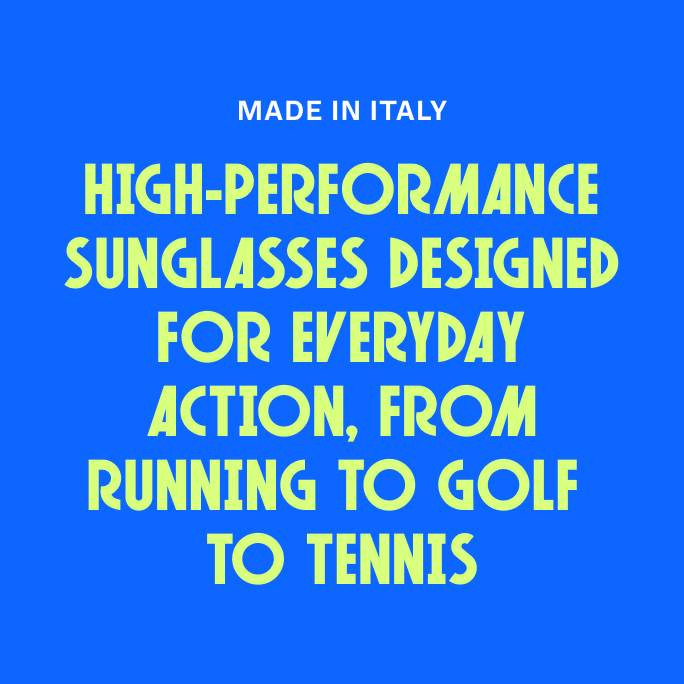 High-performance sunglasses made in Italy for everyday action, from running to golf to tennis.
