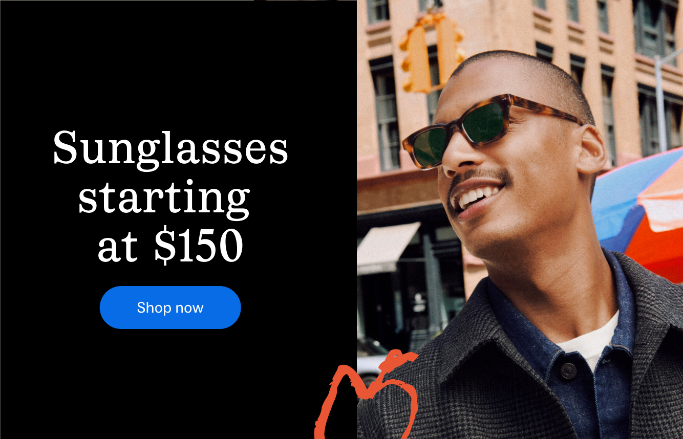 Sunglasses starting at $95. Shop now for frames in every shape and shade.