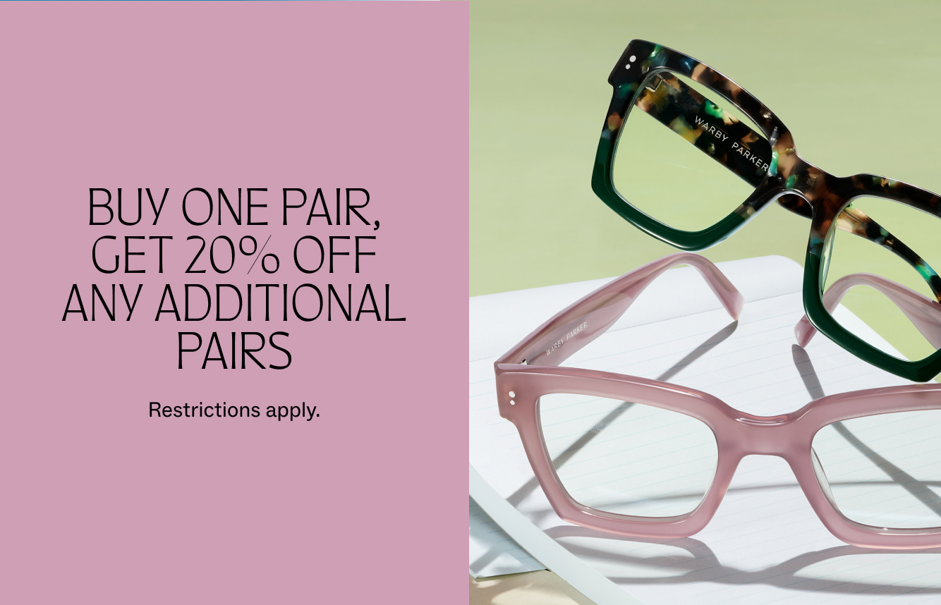 Buy one pair of glasses or sunglasses, get 20% off additional pairs. Restrictions apply.