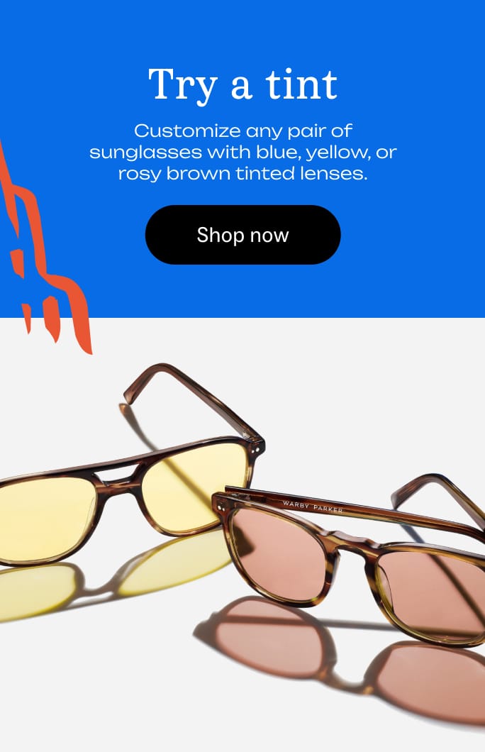 Try a tint: Personalize prescription sunglasses with blue, yellow, or rosy brown tinted lenses. Shop now.
