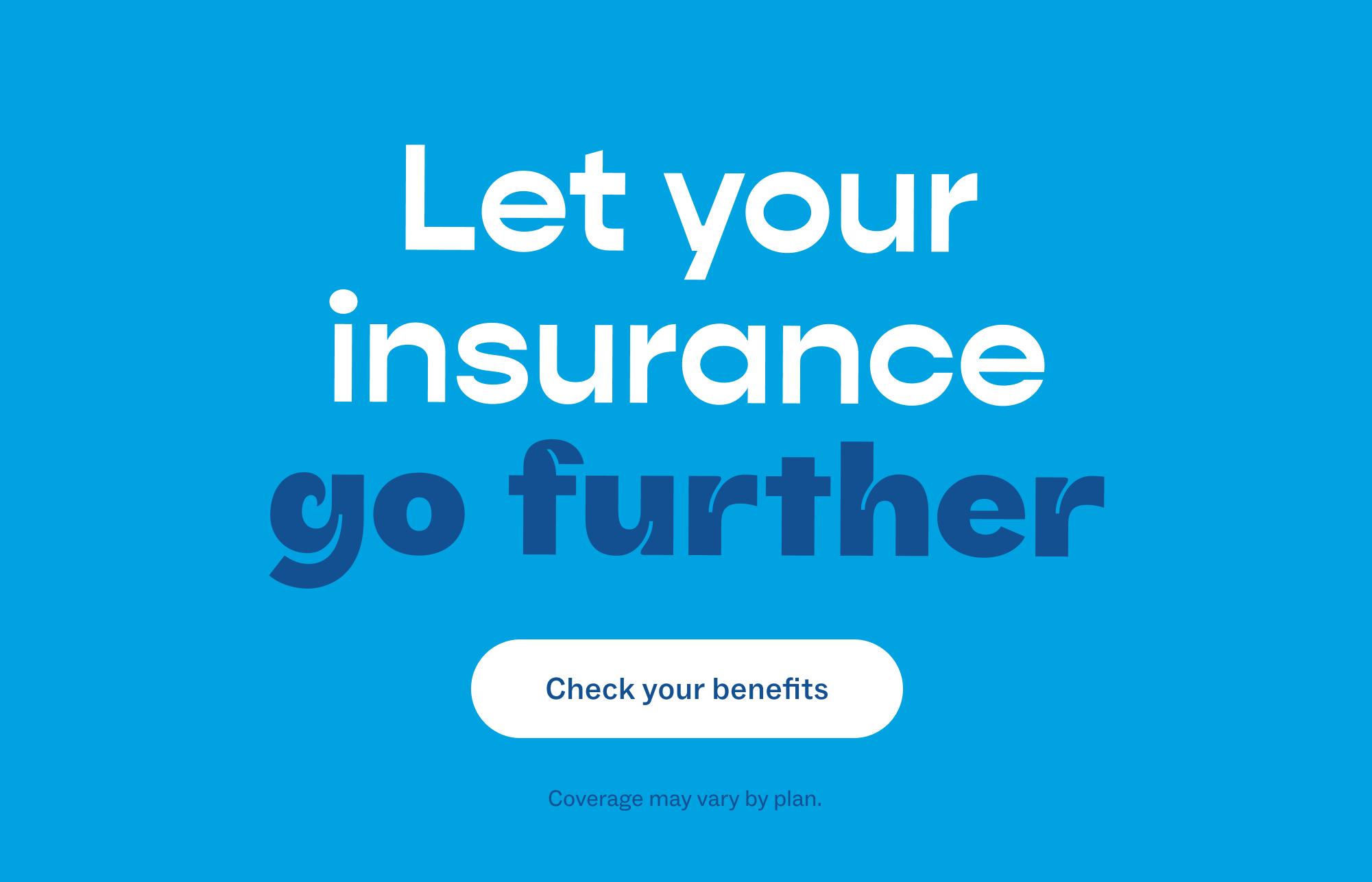 Let your insurance go further. Check your benefits.
