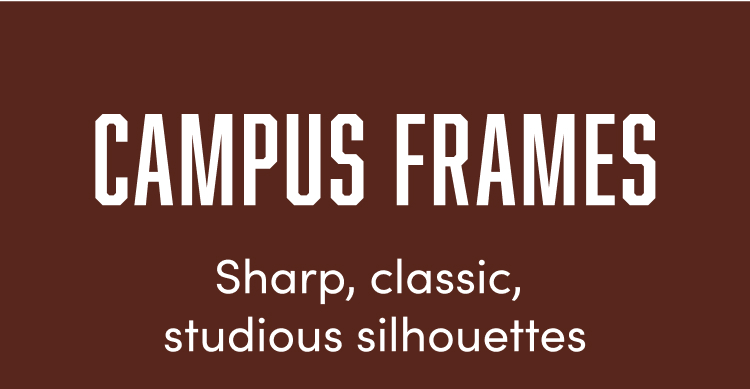 Text on dark brown background: "CAMPUS FRAMES"  
Subtext: "Sharp, classic, studious silhouettes"