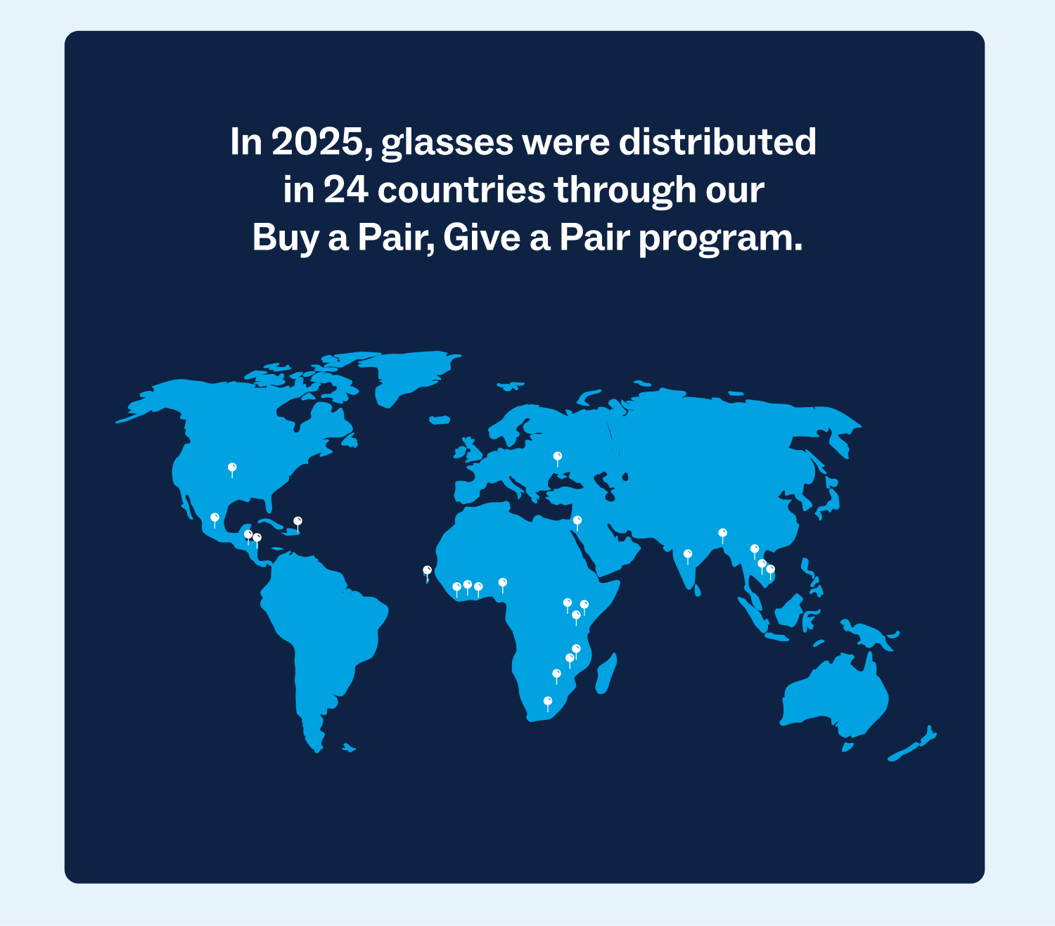 World map showing 24 countries where glasses were distributed through the Buy a Pair, Give a Pair program in 2025: Armenia, Bangladesh, Cambodia, Cape Verde, Dominican Republic, Ghana, Guatemala, Honduras, India, Kenya, Laos, Liberia, Malawi, Mexico, Nigeria, South Africa, South Sudan, Tanzania, Togo, Uganda, Ukraine, United States, Vietnam, Zambia