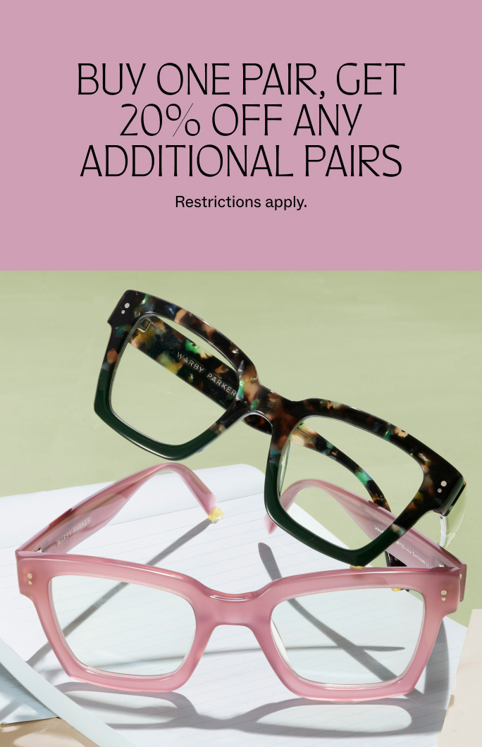 Buy one pair of glasses or sunglasses, get 20% off any additional pairs. Restrictions apply.