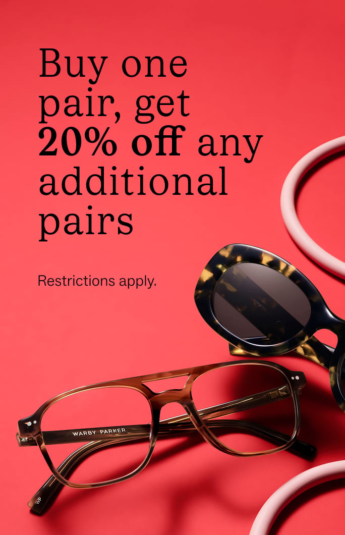 Buy one pair of glasses, get 20% off any additional pairs. Restrictions apply.