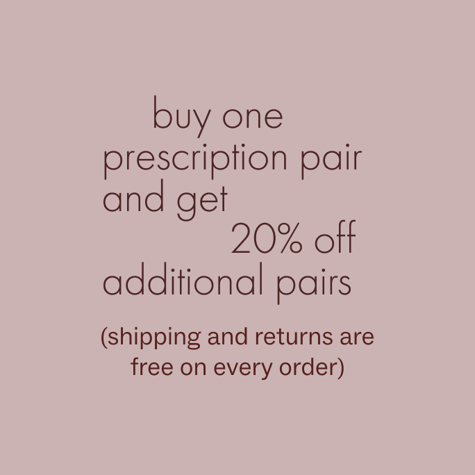 Buy one prescription pair and get 20% off additional pairs. Free shipping and returns on all orders.
